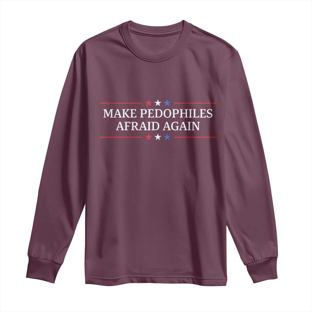 Make Pedophiles Afraid Again Long Sleeve Shirt Funny Political Satire Bold Statement TS11 Maroon Print Your Wear