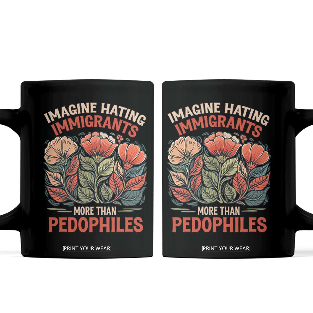 Imagine Hating Immigrants More Than Pedophiles Coffee Mug Political Satire Retro Floral TS11 Black Print Your Wear