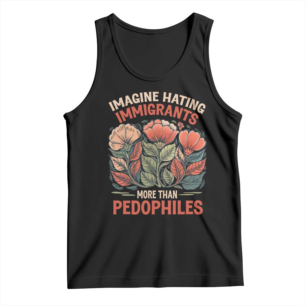 Imagine Hating Immigrants More Than Pedophiles Tank Top Political Satire Retro Floral TS11 Black Print Your Wear