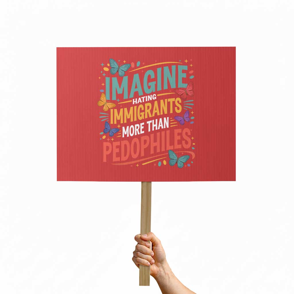 Imagine Hating Immigrants More Than Pedophiles Protest Sign TS11 Horizontal 18