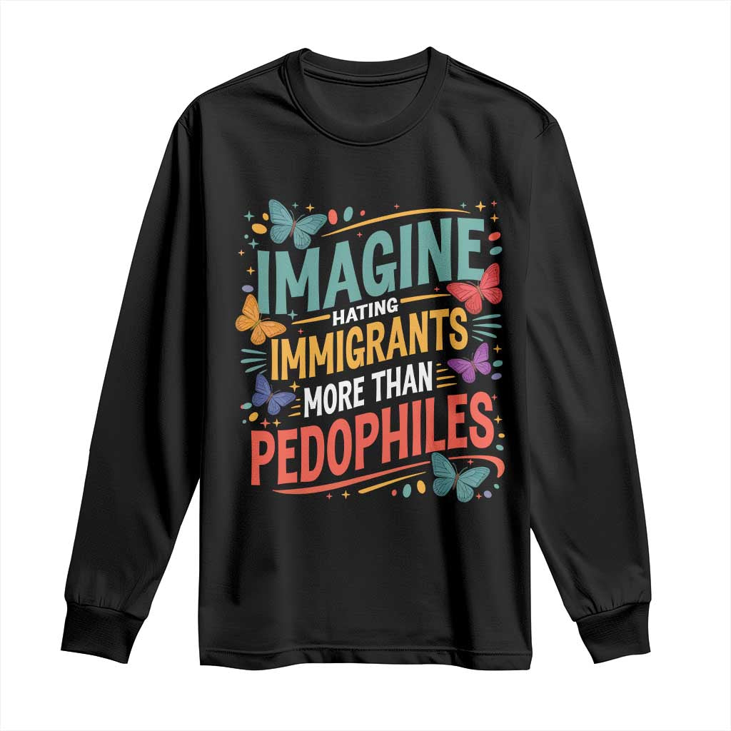 Imagine Hating Immigrants More Than Pedophiles Long Sleeve Shirt TS11 Black Print Your Wear
