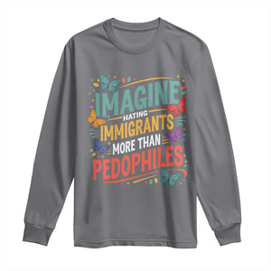 Imagine Hating Immigrants More Than Pedophiles Long Sleeve Shirt TS11 Charcoal Print Your Wear