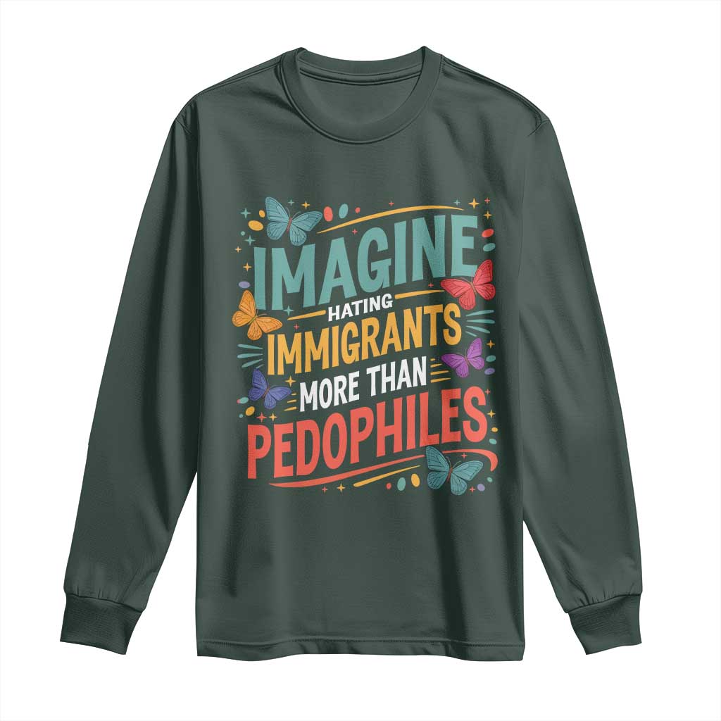 Imagine Hating Immigrants More Than Pedophiles Long Sleeve Shirt TS11 Dark Forest Green Print Your Wear