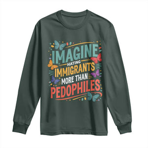 Imagine Hating Immigrants More Than Pedophiles Long Sleeve Shirt TS11 Dark Forest Green Print Your Wear