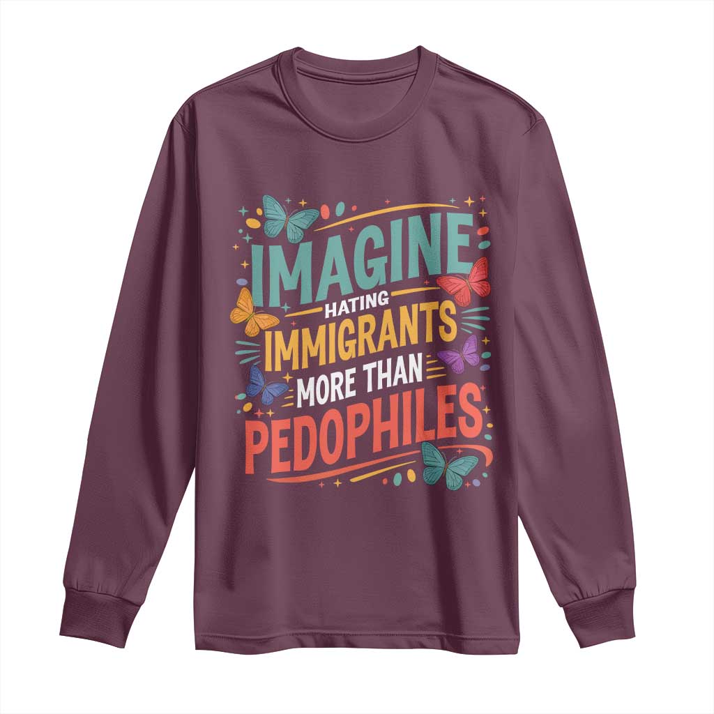 Imagine Hating Immigrants More Than Pedophiles Long Sleeve Shirt TS11 Maroon Print Your Wear