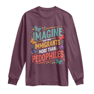 Imagine Hating Immigrants More Than Pedophiles Long Sleeve Shirt TS11 Maroon Print Your Wear