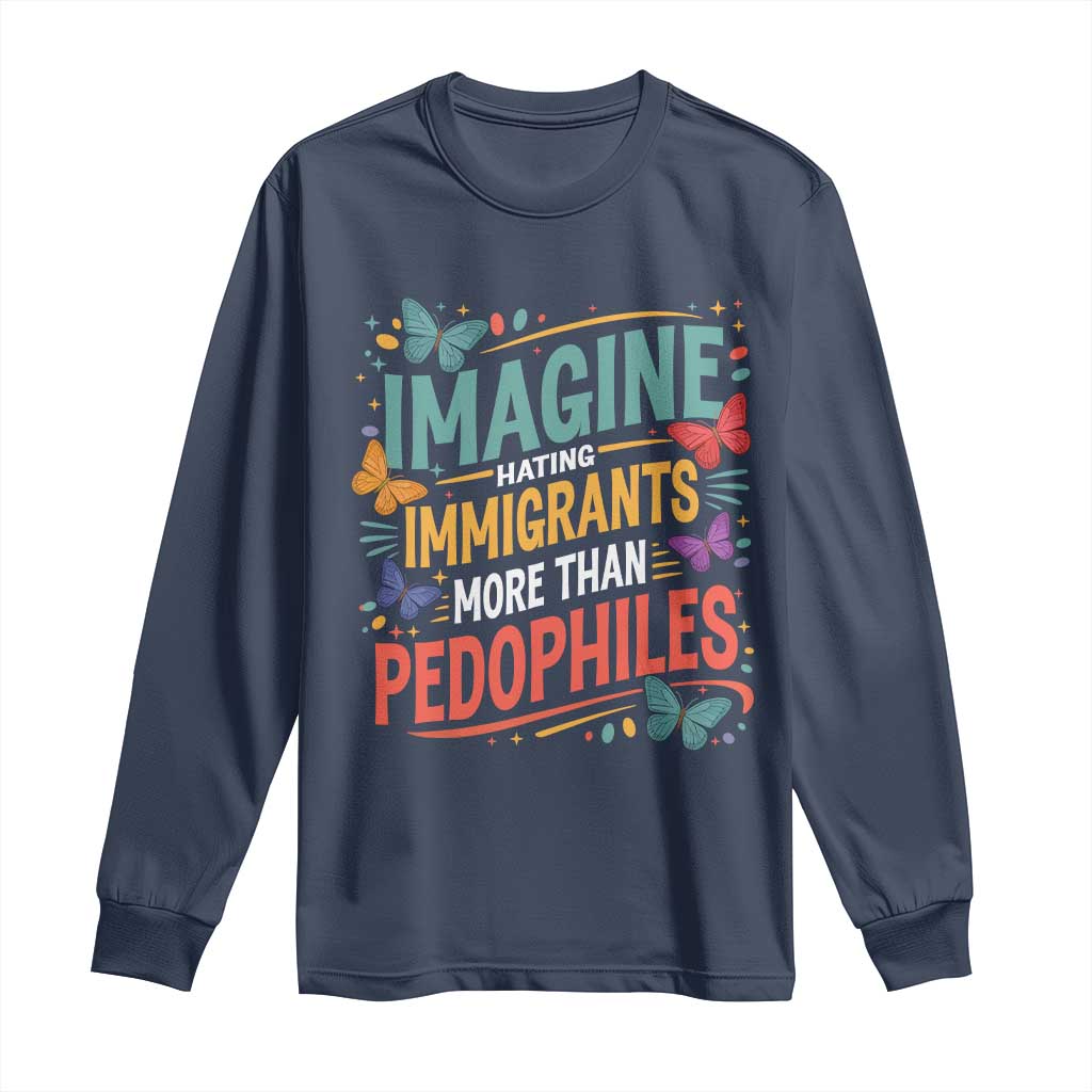 Imagine Hating Immigrants More Than Pedophiles Long Sleeve Shirt TS11 Navy Print Your Wear