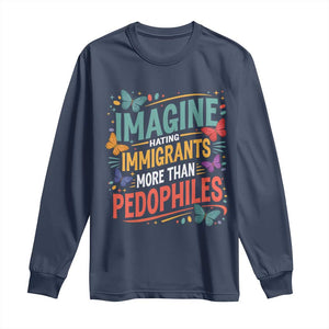 Imagine Hating Immigrants More Than Pedophiles Long Sleeve Shirt TS11 Navy Print Your Wear