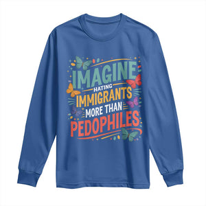 Imagine Hating Immigrants More Than Pedophiles Long Sleeve Shirt TS11 Royal Blue Print Your Wear