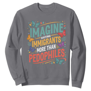 Imagine Hating Immigrants More Than Pedophiles Sweatshirt TS11 Charcoal Print Your Wear