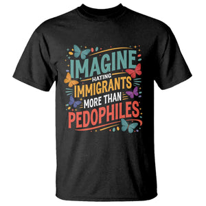 Imagine Hating Immigrants More Than Pedophiles T Shirt TS11 Black Print Your Wear