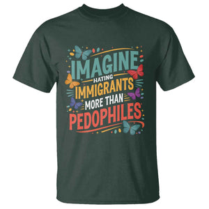 Imagine Hating Immigrants More Than Pedophiles T Shirt TS11 Dark Forest Green Print Your Wear