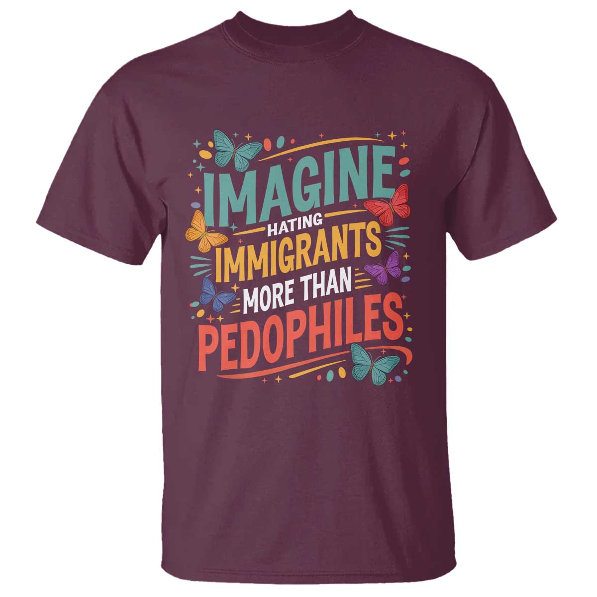 Imagine Hating Immigrants More Than Pedophiles T Shirt TS11 Maroon Print Your Wear