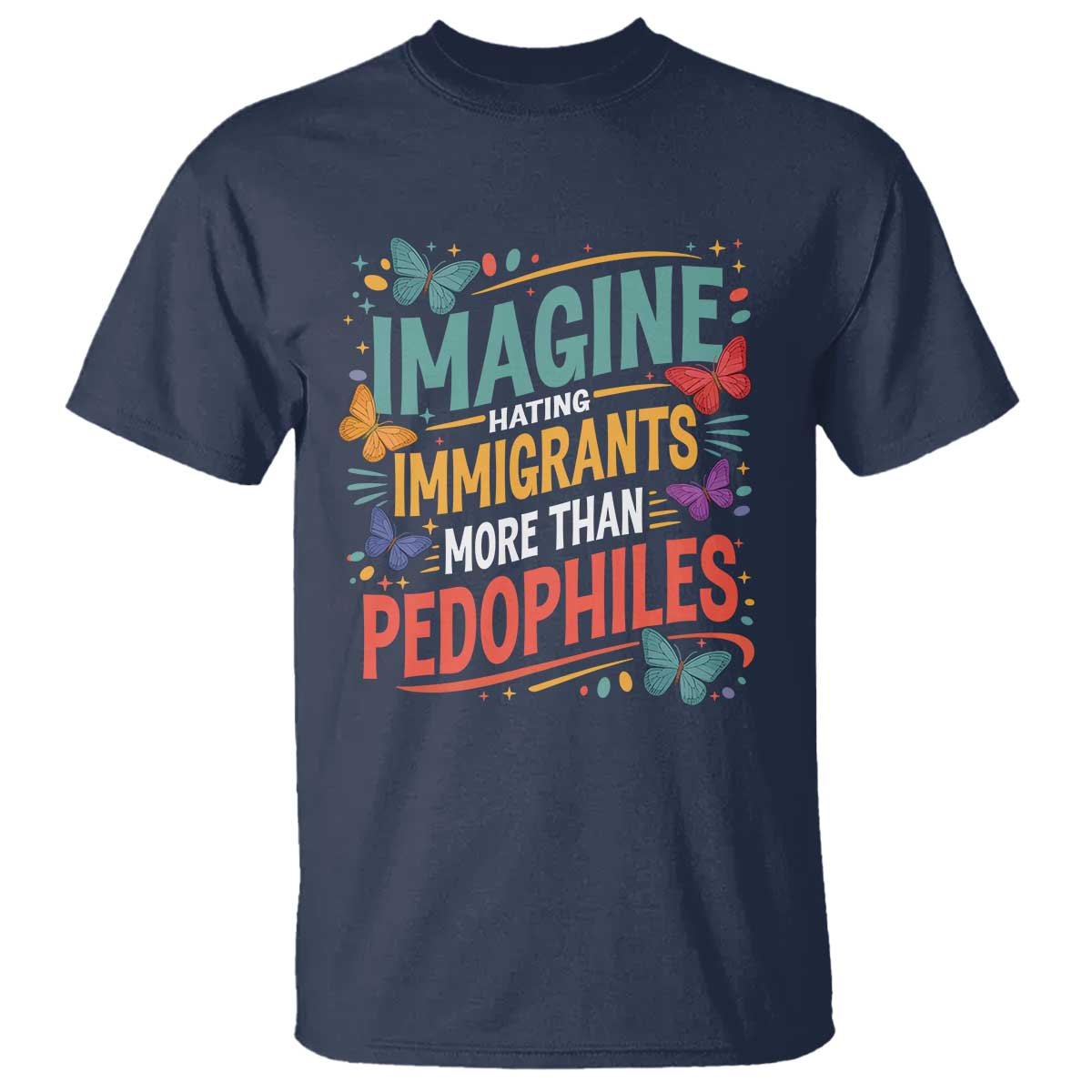 Imagine Hating Immigrants More Than Pedophiles T Shirt TS11 Navy Print Your Wear