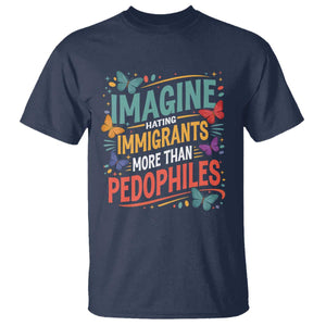 Imagine Hating Immigrants More Than Pedophiles T Shirt TS11 Navy Print Your Wear