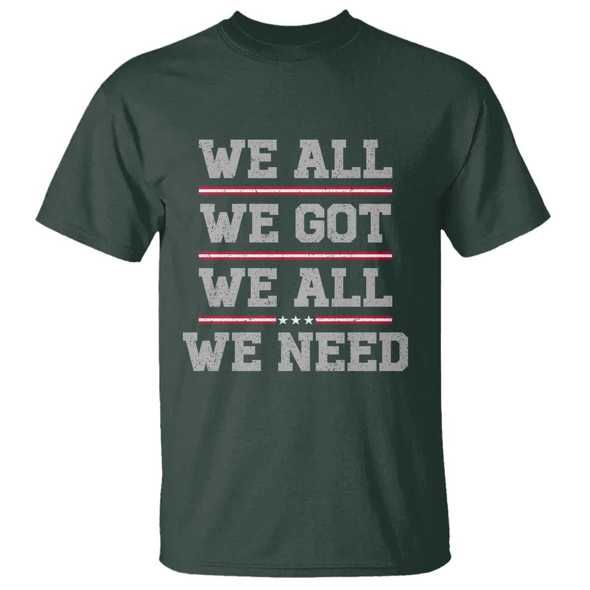 We All We Got We All We Need T Shirt Red Stripes Sport Fan TS11 Dark Forest Green Print Your Wear