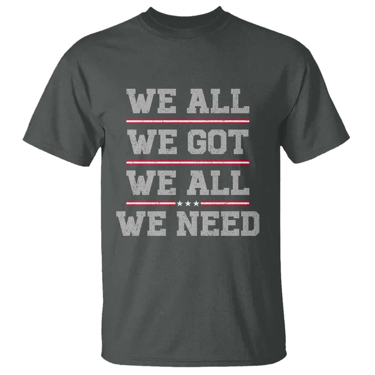 We All We Got We All We Need T Shirt Red Stripes Sport Fan TS11 Dark Heather Print Your Wear