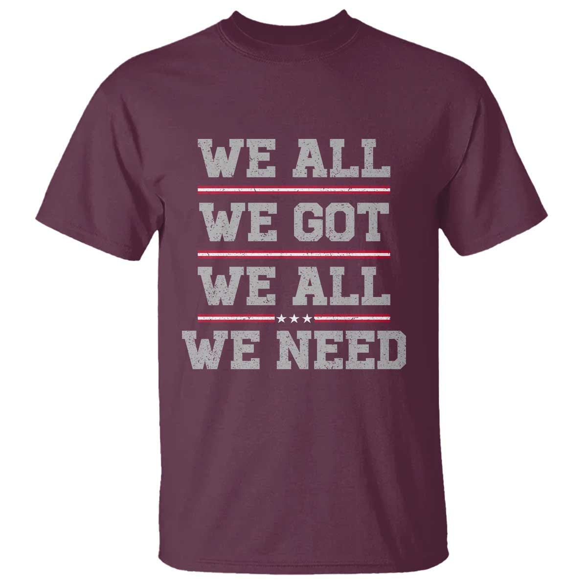 We All We Got We All We Need T Shirt Red Stripes Sport Fan TS11 Maroon Print Your Wear