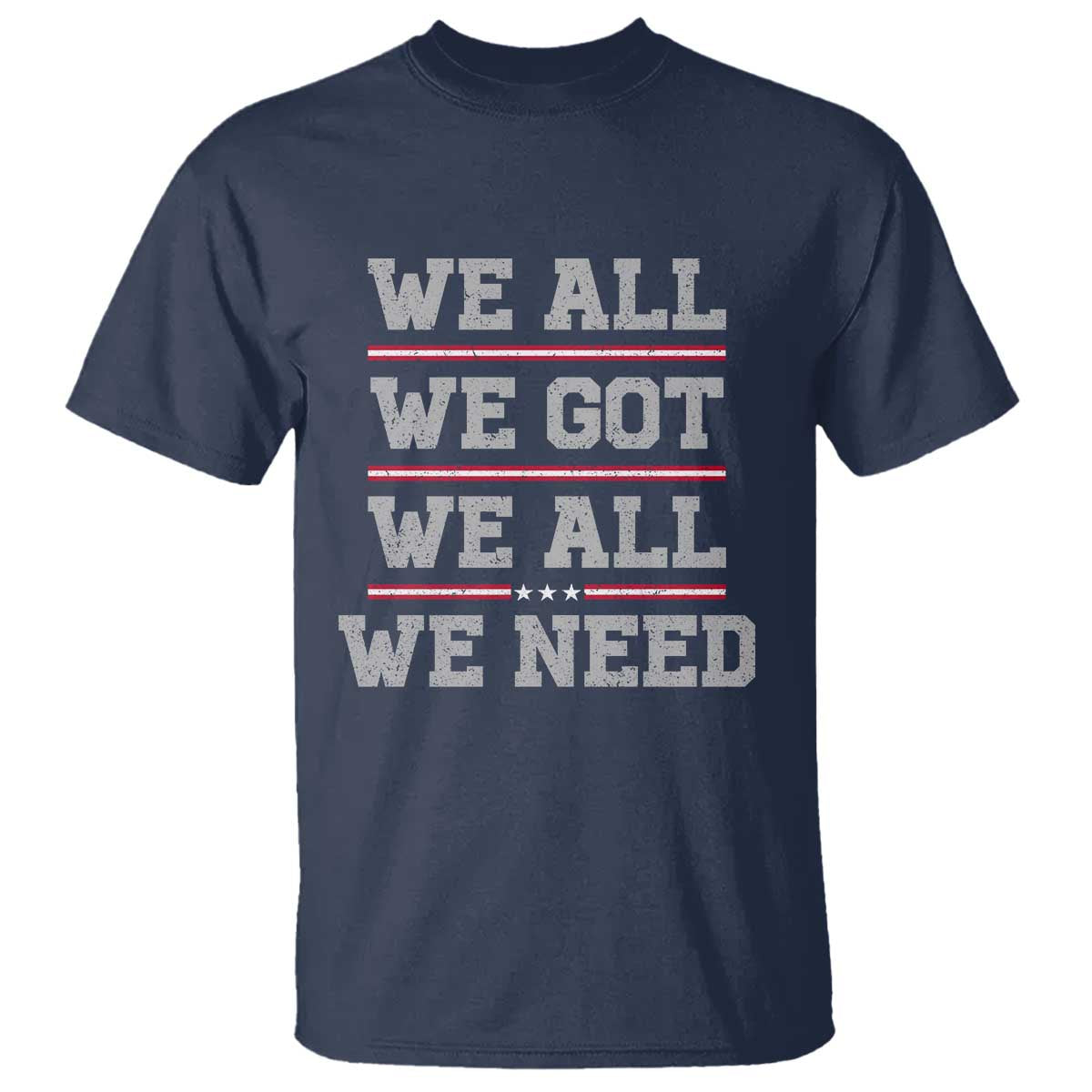 We All We Got We All We Need T Shirt Red Stripes Sport Fan TS11 Navy Print Your Wear