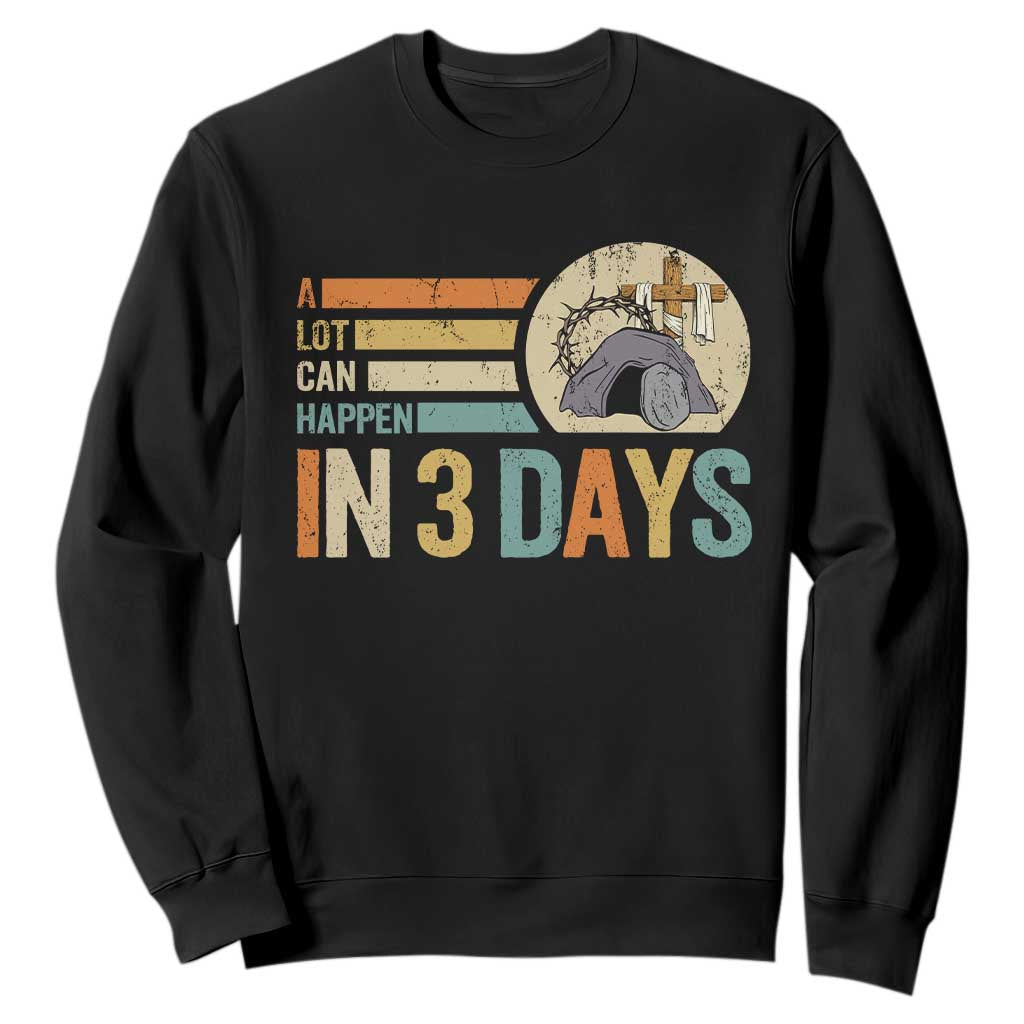 Easter A Lot Can Happen In 3 Days Religious Sweatshirt TS11 Black Print Your Wear