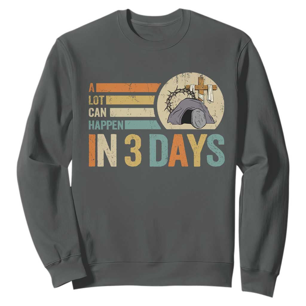 Easter A Lot Can Happen In 3 Days Religious Sweatshirt TS11 Dark Heather Print Your Wear