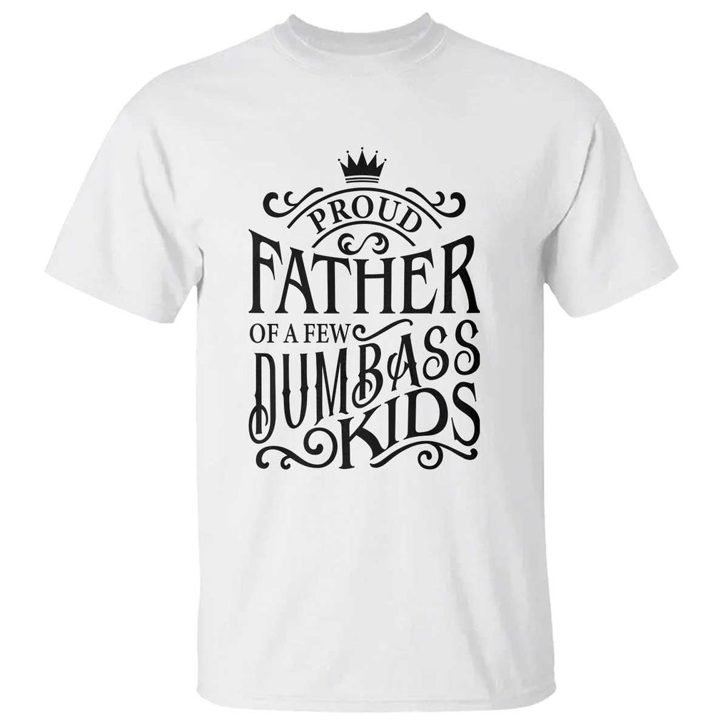 Proud Father Of A Few Dumbass Kid T Shirt Vintage Kid Crown Father's Day TS11 White Print Your Wear