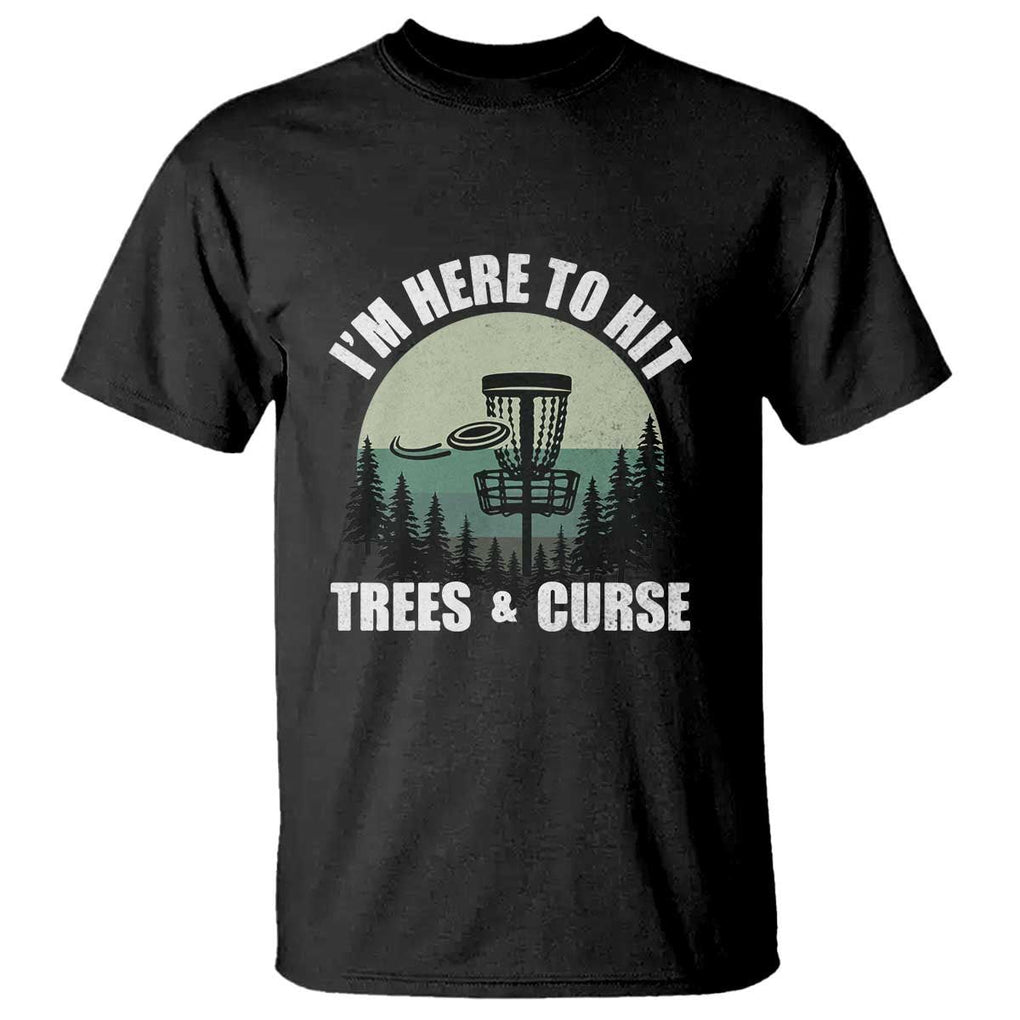 Funny Disc Golf T Shirt I'm Here To Hit Trees And Curse Vintage Retro Flying Target TS11 Black Print Your Wear