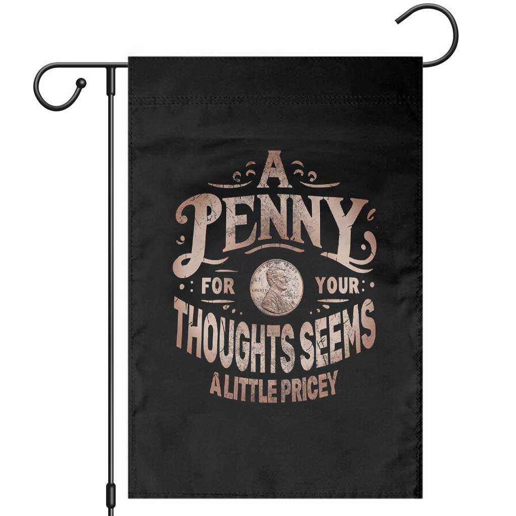 Funny A Penny For Your Thought Seems A Little Pricey Garden Flag TS11 Black Print Your Wear