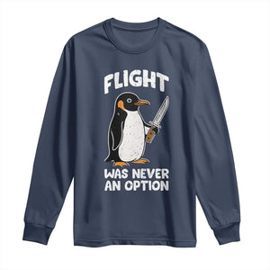 Penguin Flight Was Never An Option Long Sleeve Shirt Funny Dark Humor TS11 Navy Print Your Wear