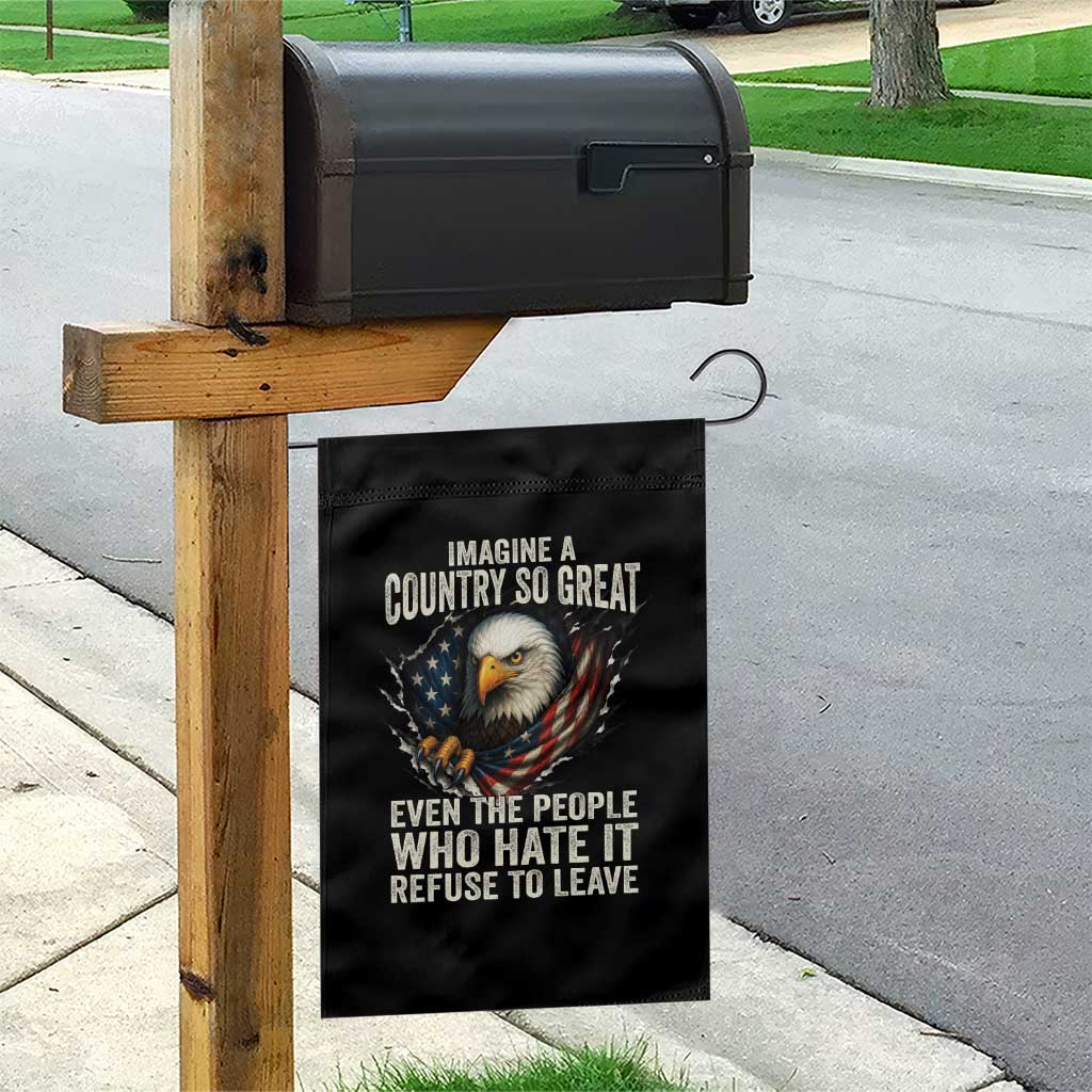 Imagine A Country So Great Even The People Who Hate It Refuse To Leave Garden Flag Bald Eagle TS11 Print Your Wear