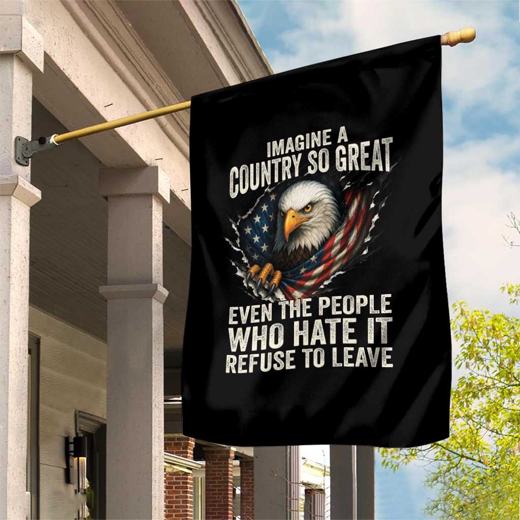 Imagine A Country So Great Even The People Who Hate It Refuse To Leave Garden Flag Bald Eagle TS11 Print Your Wear