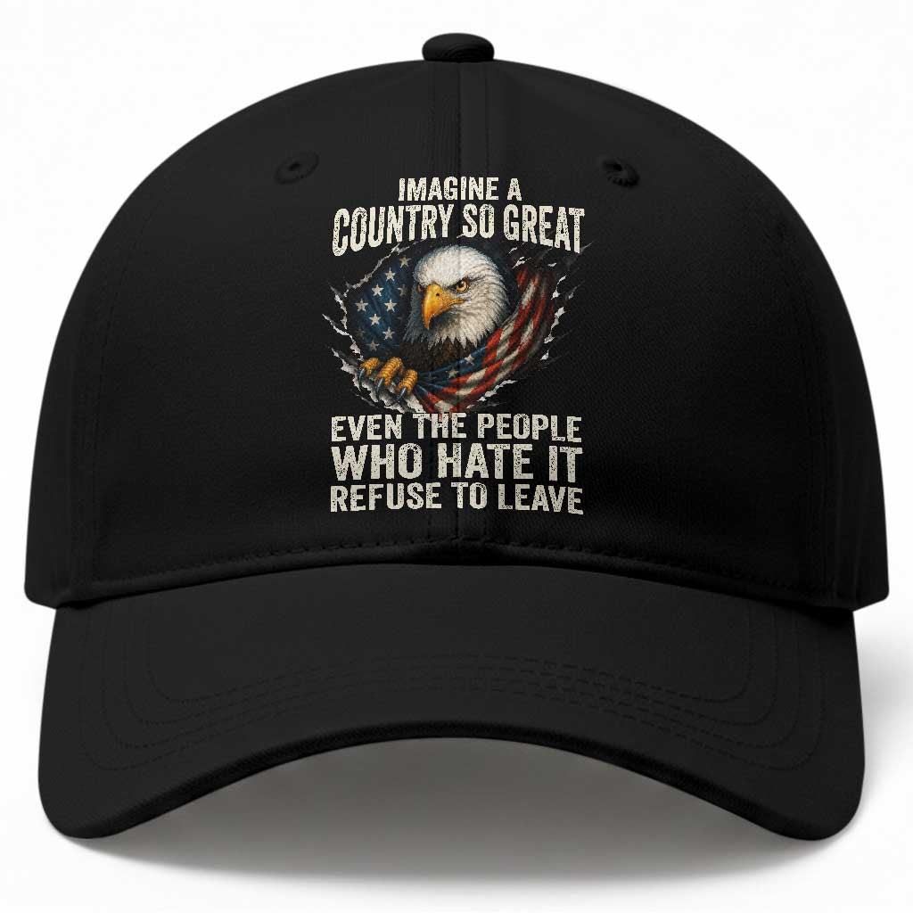 Imagine A Country So Great Even The People Who Hate It Refuse To Leave Baseball Cap Bald Eagle TS11 Print Your Wear
