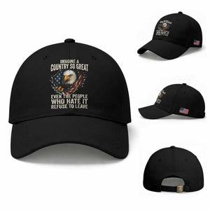 Imagine A Country So Great Even The People Who Hate It Refuse To Leave Baseball Cap Bald Eagle TS11 Baseball Cap Universal Fit Black Print Your Wear