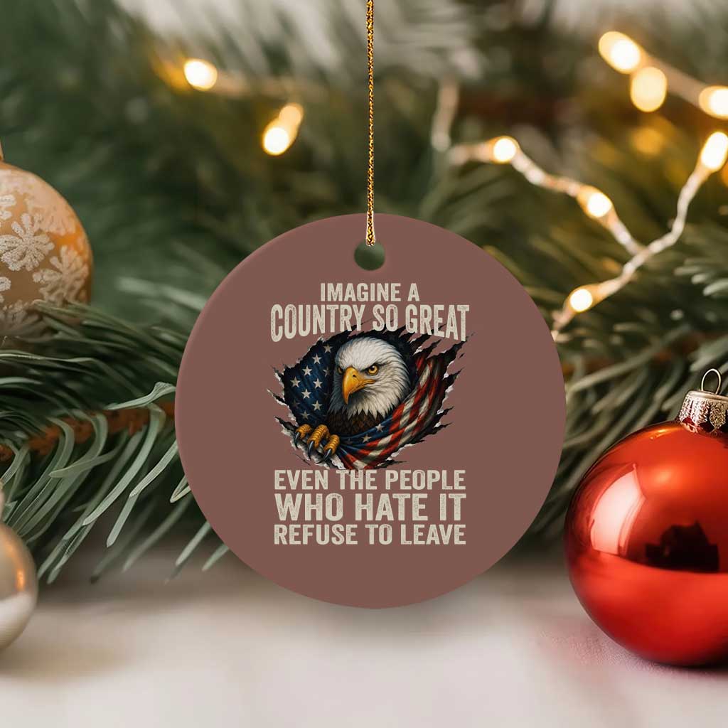 Imagine A Country So Great Even The People Who Hate It Refuse To Leave Ceramic Ornament Bald Eagle TS11 1pc Mocha Print Your Wear
