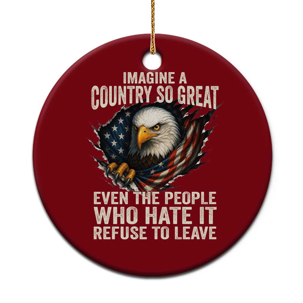 Imagine A Country So Great Even The People Who Hate It Refuse To Leave Ceramic Ornament Bald Eagle TS11 1pc Red Print Your Wear