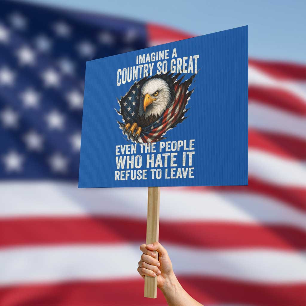 Imagine A Country So Great Even The People Who Hate It Refuse To Leave Protest Sign Bald Eagle TS11 Horizontal 18