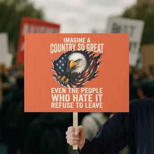 Imagine A Country So Great Even The People Who Hate It Refuse To Leave Protest Sign Bald Eagle TS11 Horizontal 18" × 24" Orange Print Your Wear