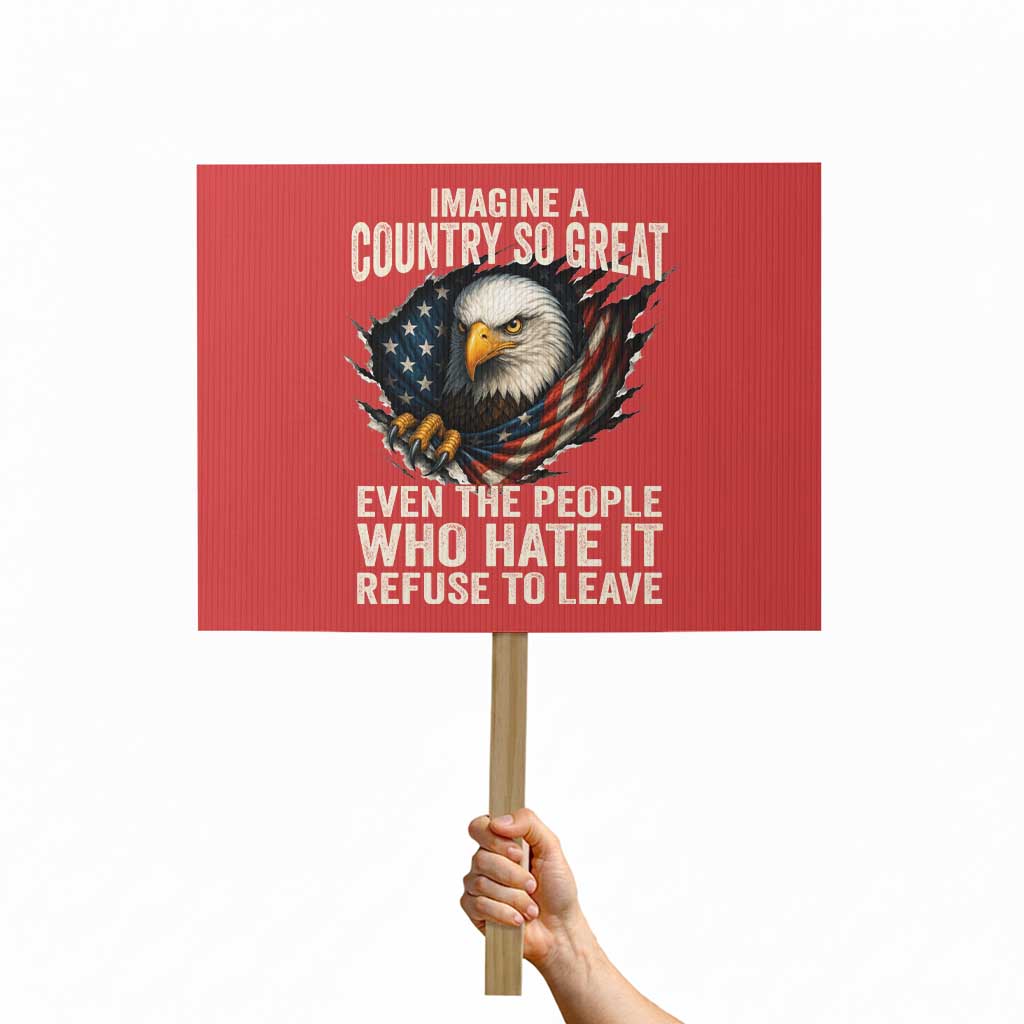 Imagine A Country So Great Even The People Who Hate It Refuse To Leave Protest Sign Bald Eagle TS11 Horizontal 18