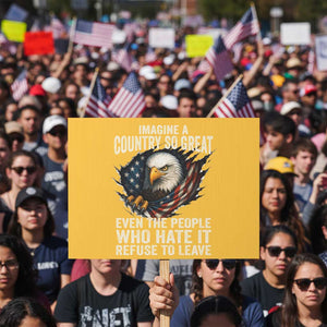 Imagine A Country So Great Even The People Who Hate It Refuse To Leave Protest Sign Bald Eagle TS11 Horizontal 18" × 24" Yellow Print Your Wear