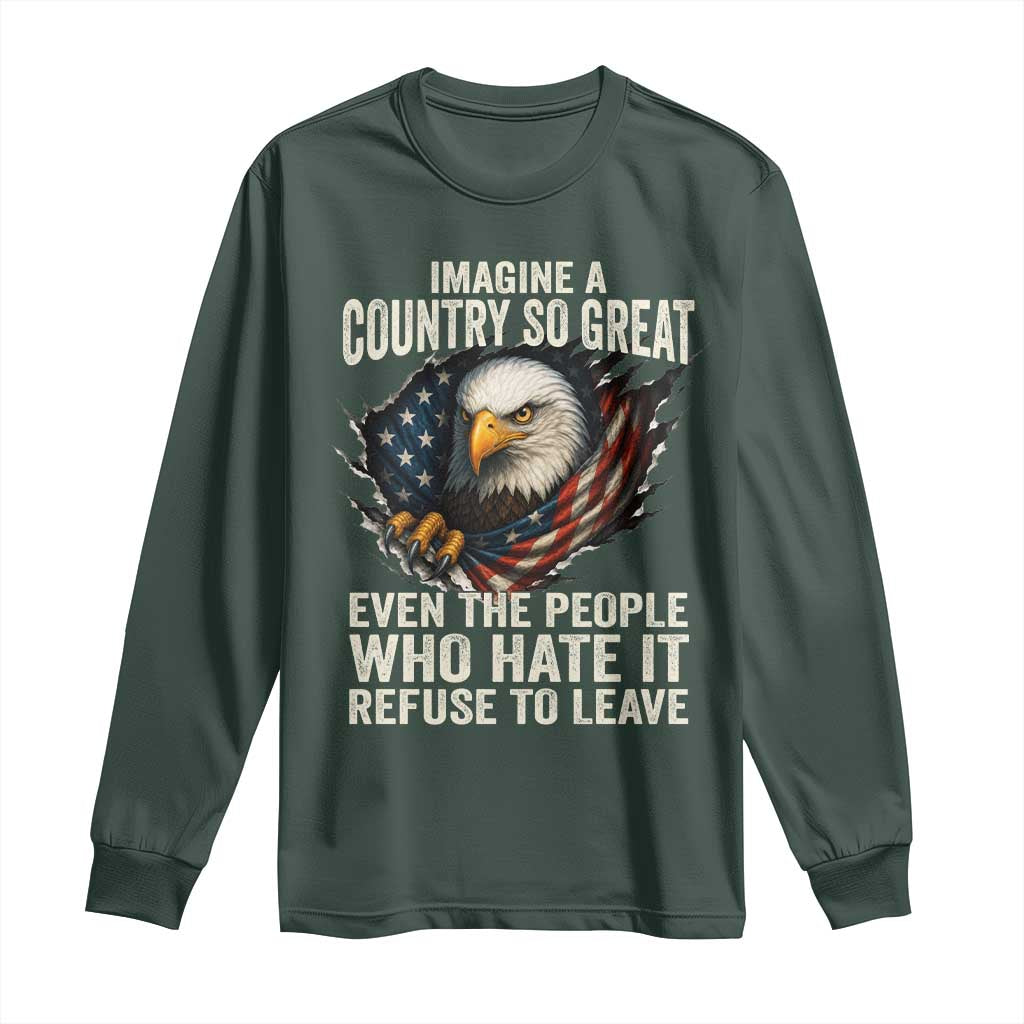 Imagine A Country So Great Even The People Who Hate It Refuse To Leave Long Sleeve Shirt Bald Eagle TS11 Dark Forest Green Print Your Wear