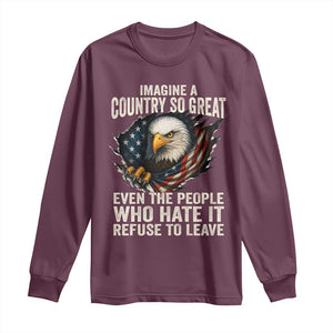 Imagine A Country So Great Even The People Who Hate It Refuse To Leave Long Sleeve Shirt Bald Eagle TS11 Maroon Print Your Wear