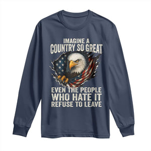 Imagine A Country So Great Even The People Who Hate It Refuse To Leave Long Sleeve Shirt Bald Eagle TS11 Navy Print Your Wear