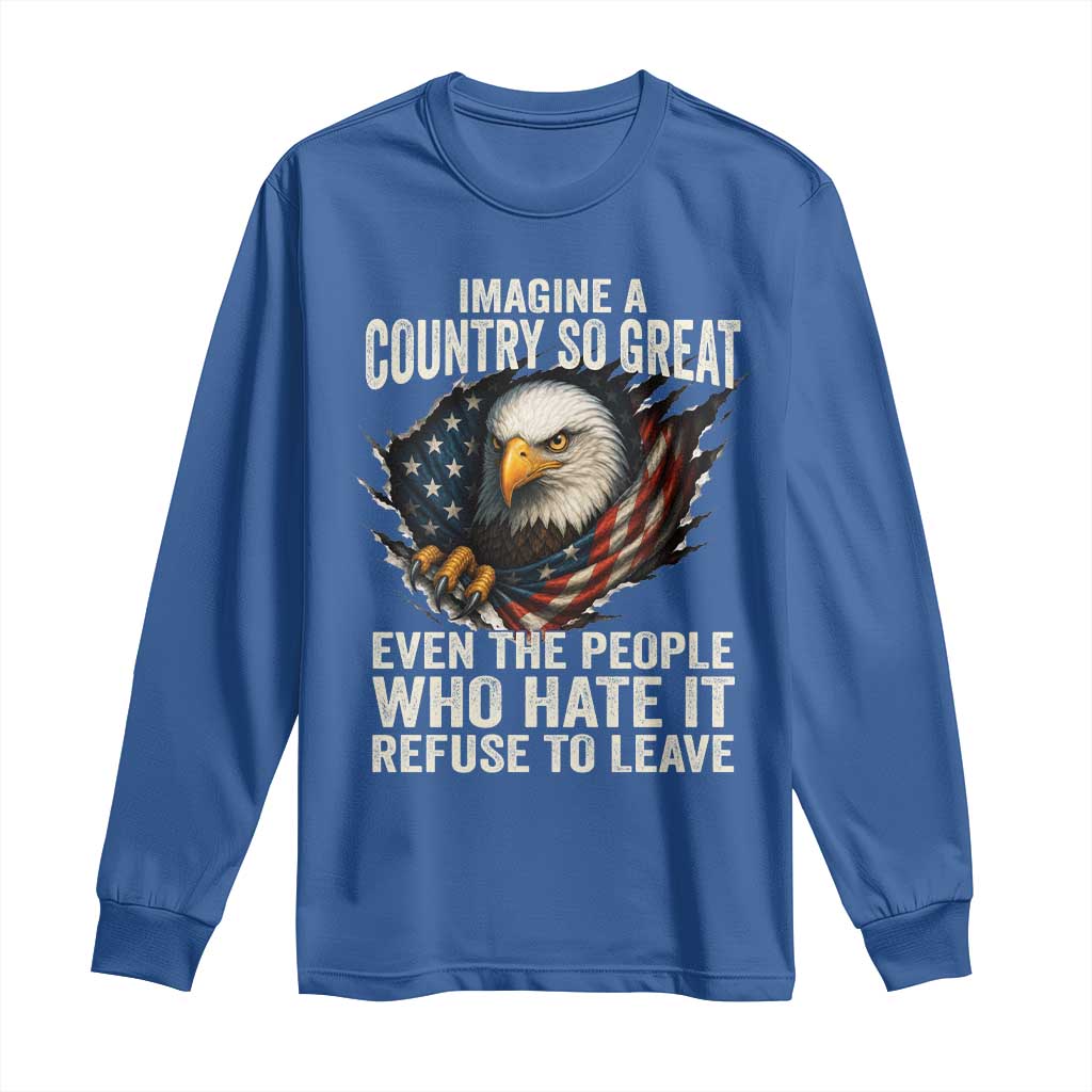 Imagine A Country So Great Even The People Who Hate It Refuse To Leave Long Sleeve Shirt Bald Eagle TS11 Royal Blue Print Your Wear