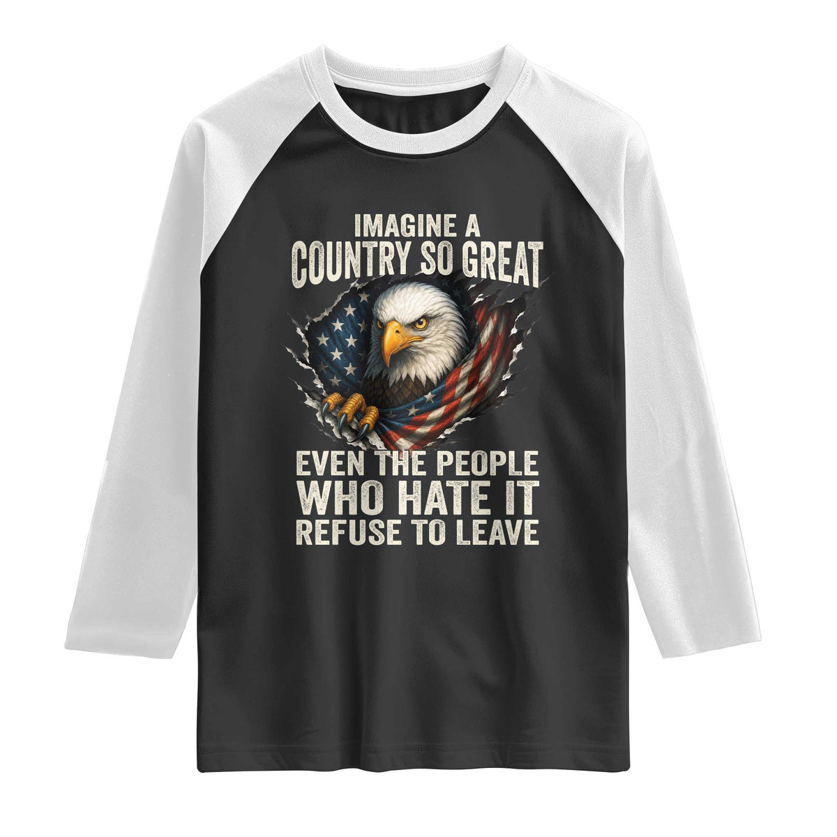 Imagine A Country So Great Even The People Who Hate It Refuse To Leave Raglan Shirt Bald Eagle TS11 Black White Print Your Wear