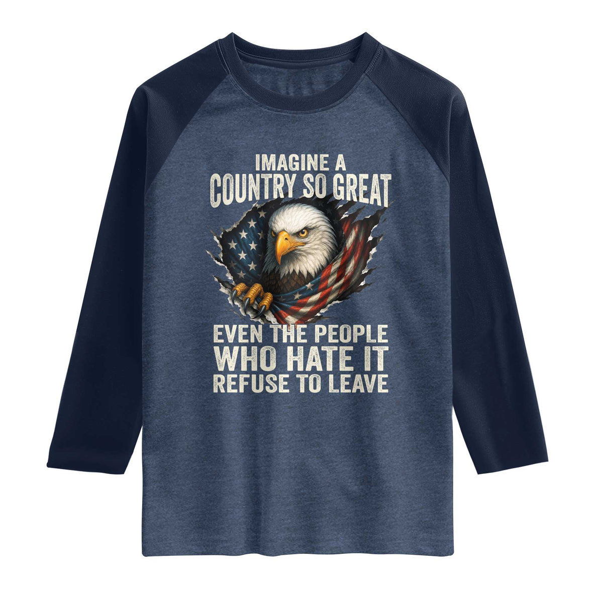 Imagine A Country So Great Even The People Who Hate It Refuse To Leave Raglan Shirt Bald Eagle TS11 Heather Denim Navy Print Your Wear