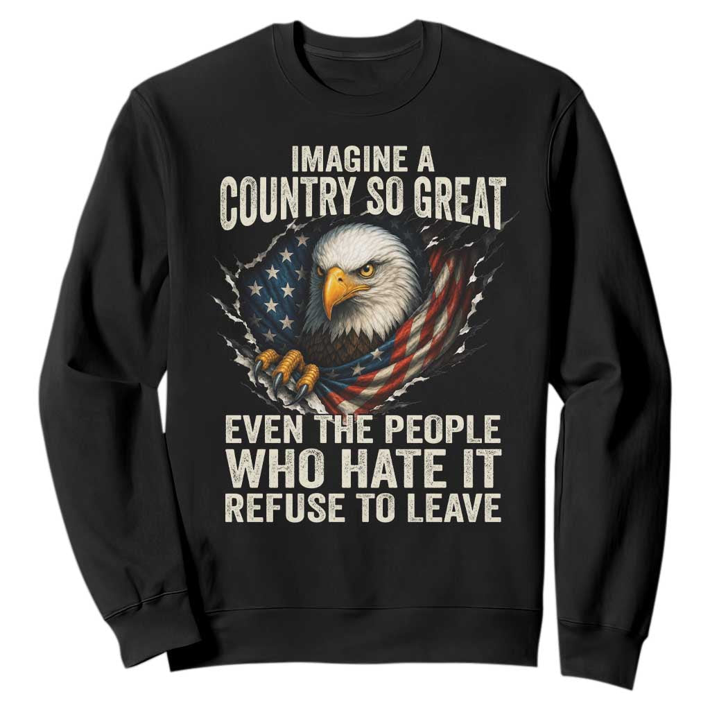 Imagine A Country So Great Even The People Who Hate It Refuse To Leave Sweatshirt Bald Eagle TS11 Black Print Your Wear