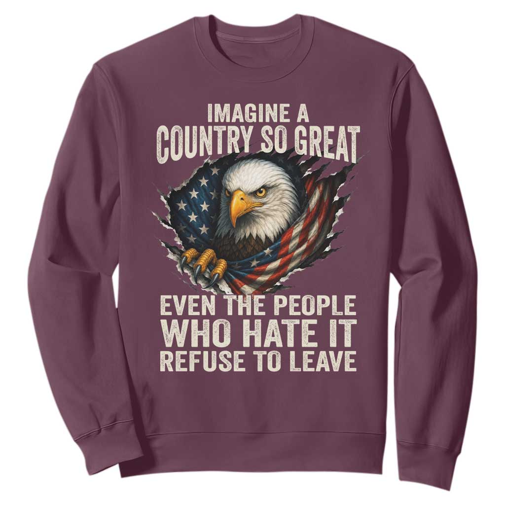 Imagine A Country So Great Even The People Who Hate It Refuse To Leave Sweatshirt Bald Eagle TS11 Maroon Print Your Wear