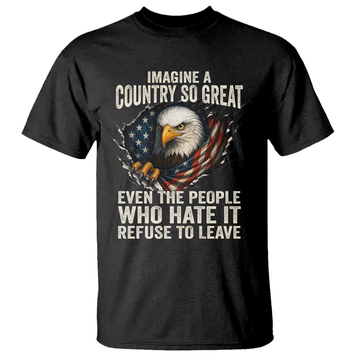 Imagine A Country So Great Even The People Who Hate It Refuse To Leave T Shirt Bald Eagle TS11 Black Print Your Wear
