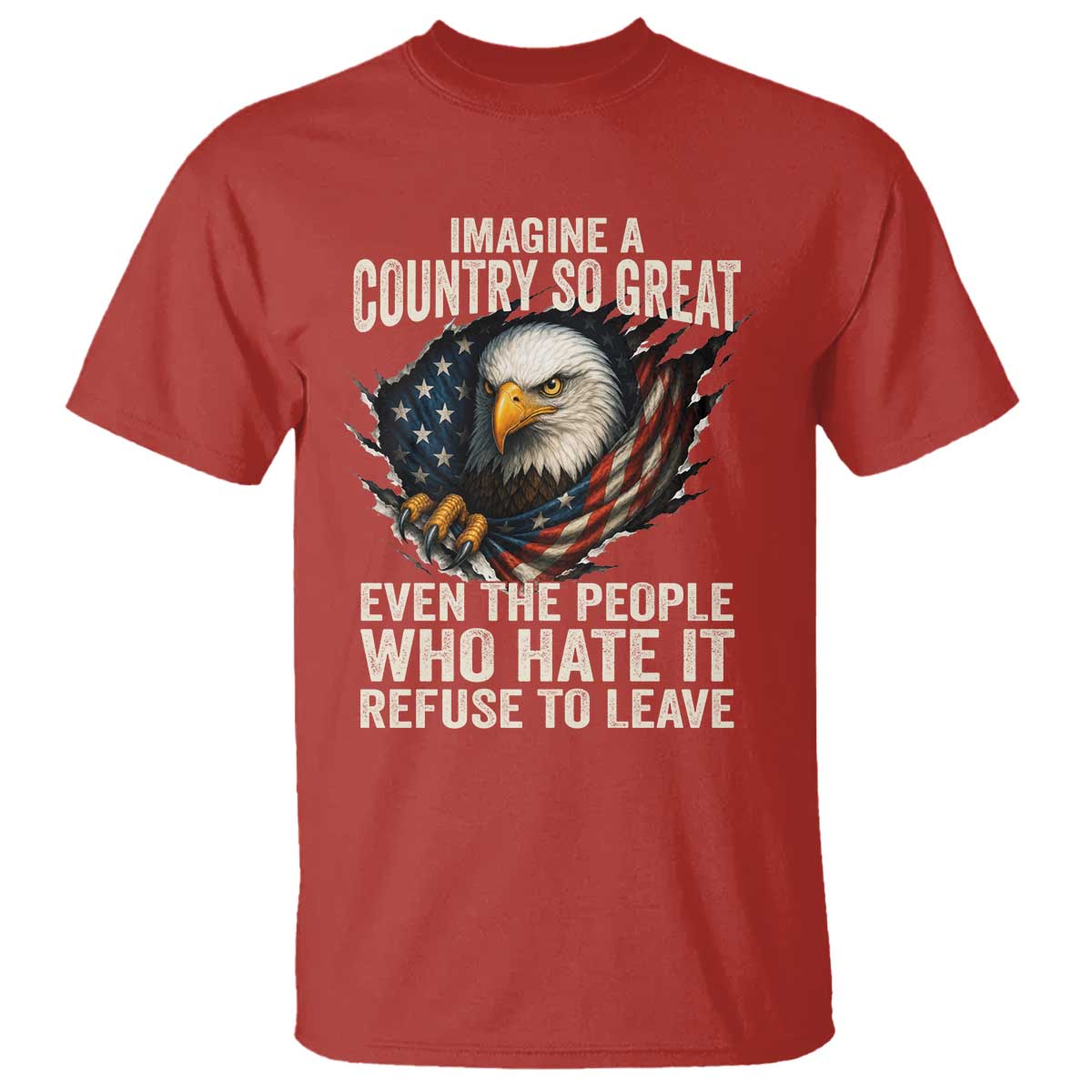 Imagine A Country So Great Even The People Who Hate It Refuse To Leave T Shirt Bald Eagle TS11 Red Print Your Wear