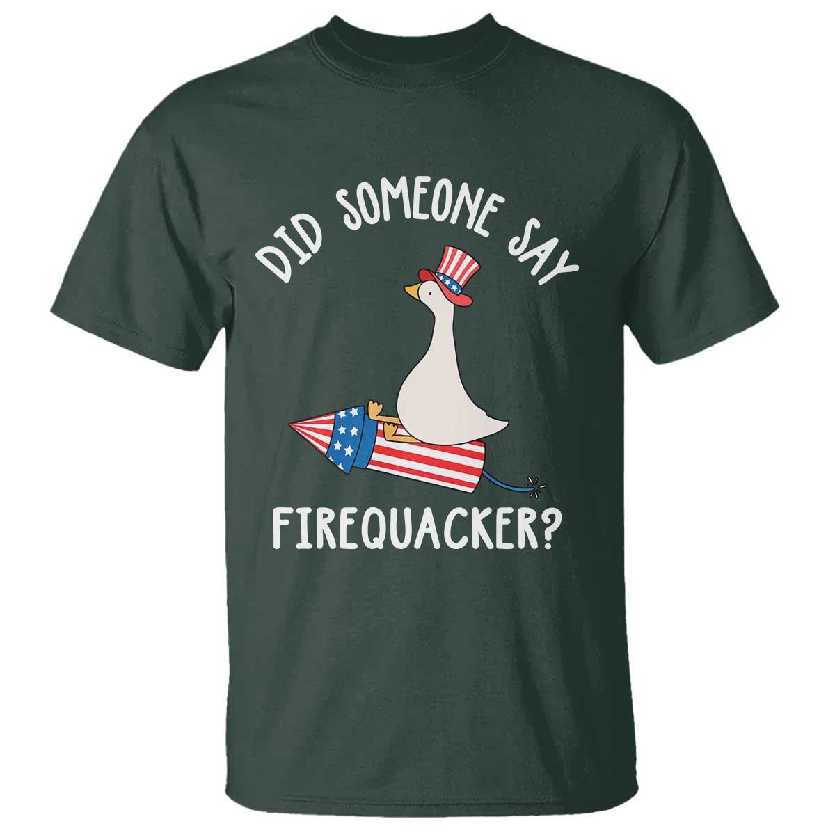Patriotic Silly Goose 4th of July T Shirt Did Someone Say Firequacker TS11 Dark Forest Green Print Your Wear